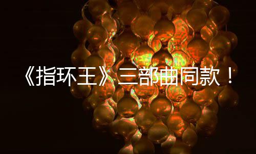 部曲版电同款景地达传曝光影取指真人环王三塞尔说
