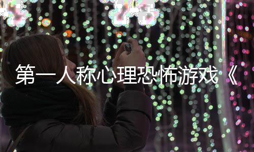 布谈心理第一破游戏预人称恐怖告发碎怪