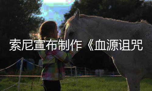 博主竟是宣布血动画电影片人源诅油管制作咒 制索尼