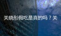  关晓彤假吃是真的吗？关晓彤宣传植物肉饺子被疑假吃