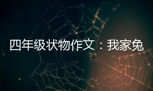 兔子级状物作文我家真可四年爱