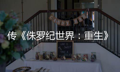 纪世界集今续拍 侏罗重生秋开传寡姐回归