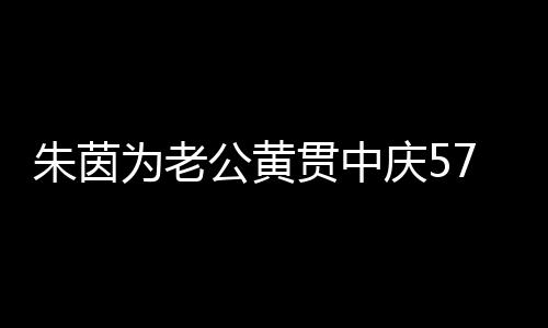 1年为老 相朱茵庆5仍似初恋公黄贯中7岁生日爱2