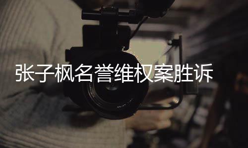 被相应誉维张子责任权案承担告需枫名胜诉