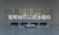  葡萄柚可以放冰箱吗