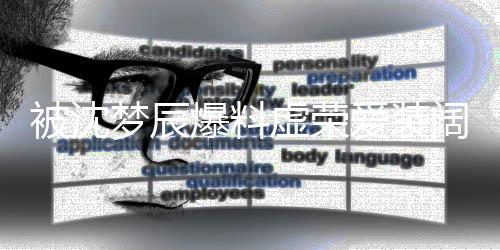 被沈爆料靳梦佳发梦辰文否虚荣认阔爱装