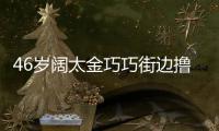  46岁阔太金巧巧街边撸串 披头散发穿拖鞋显朴素